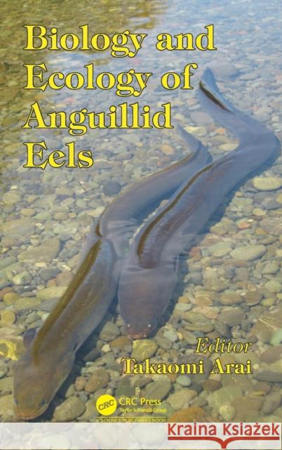 Biology and Ecology of Anguillid Eels Takaomi Arai 9781482255157 CRC Press