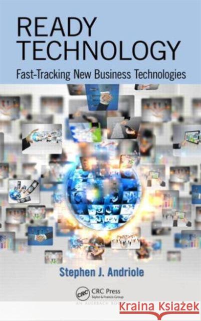 Ready Technology: Fast-Tracking New Business Technologies Stephen J. Andriole 9781482255768