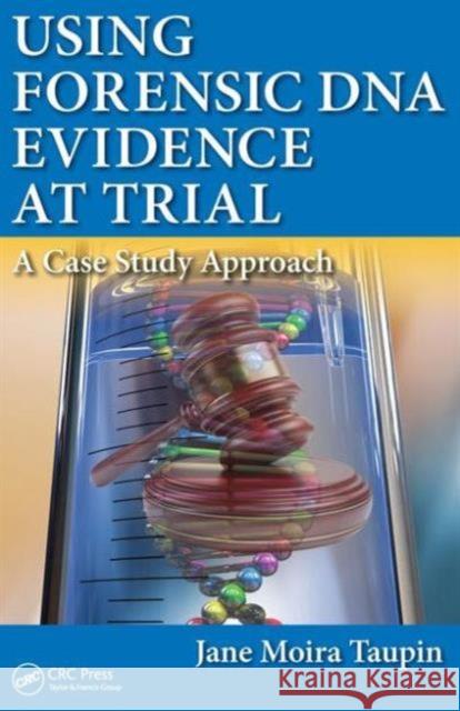 Using Forensic DNA Evidence at Trial: A Case Study Approach Jane Moira Taupin 9781482255812 CRC Press