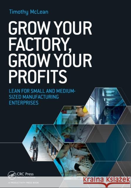 Grow Your Factory, Grow Your Profits: Lean for Small and Medium-Sized Manufacturing Enterprises McLean, Timothy 9781482255850 Taylor & Francis
