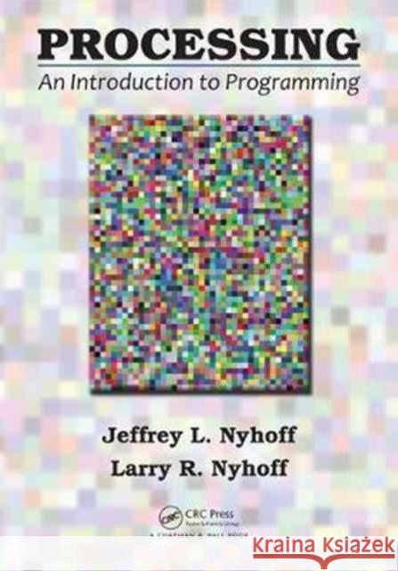 Processing: An Introduction to Programming Jeffrey L. Nyhoff Larry R. Nyhoff 9781482255959 CRC Press