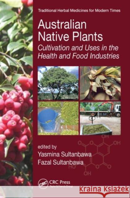 Australian Native Plants: Cultivation and Uses in the Health and Food Industries Yasmina Sultanbawa Fazal Sultanbawa 9781482257144 CRC Press