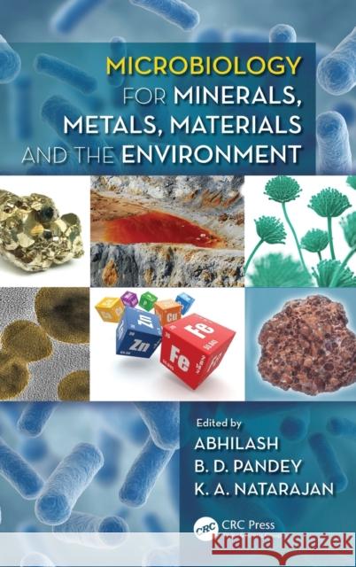 Microbiology for Minerals, Metals, Materials and the Environment Abhilash                                 B. D. Pandey K. A. Natarajan 9781482257298 CRC Press