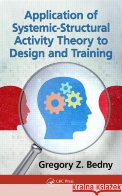 Application of Systemic-Structural Activity Theory to Design and Training Gregory Z. Bedny 9781482258028 CRC Press