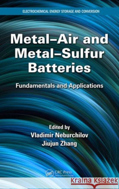 Metal-Air and Metal-Sulfur Batteries: Fundamentals and Applications Vladimir Neburchilov Jiujun Zhang 9781482258530 CRC Press