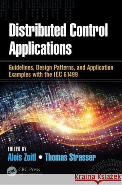 Distributed Control Applications: Guidelines, Design Patterns, and Application Examples with the Iec 61499 Alois Zoitl Thomas Strasser 9781482259056 CRC Press