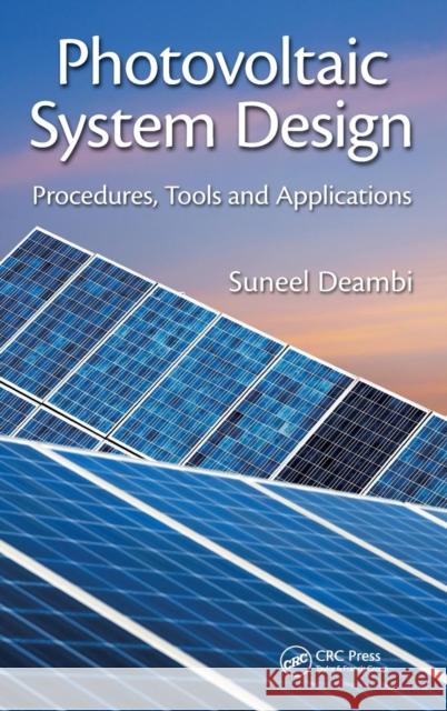 Photovoltaic System Design: Procedures, Tools and Applications Saneel Deambi Suneel Deambi 9781482259803 Apple Academic Press