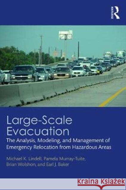 Large-Scale Evacuation: The Analysis, Modeling, and Management of Emergency Relocation from Hazardous Areas Pamela Murray-Tuite Michael K. Lindell Paul Brian Wolshon 9781482259858