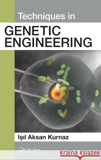 Techniques in Genetic Engineering Isil Aksan Kurnaz 9781482260892 CRC Press