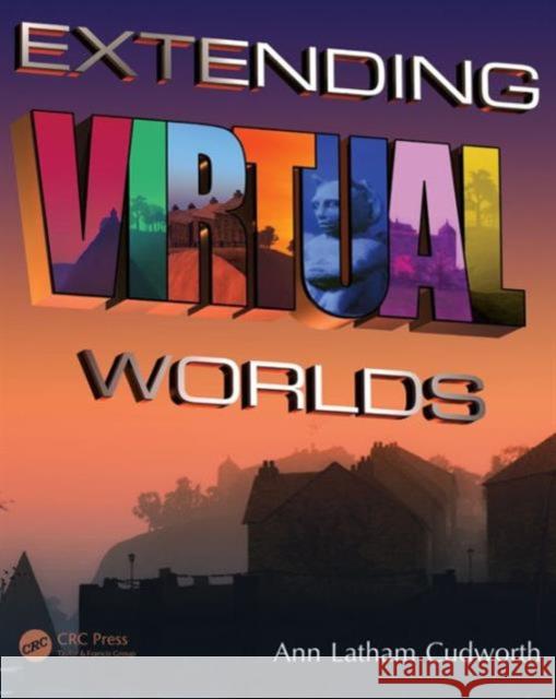 Extending Virtual Worlds: Advanced Design for Virtual Environments Ann Latham Cudworth   9781482261165 Taylor and Francis
