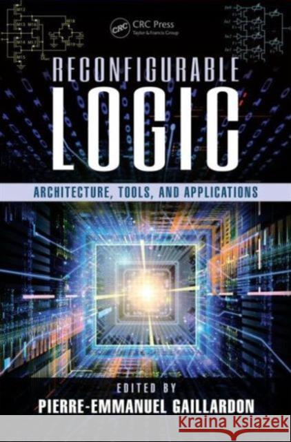 Reconfigurable Logic: Architecture, Tools, and Applications Pierre-Emmanuel Gaillardon 9781482262186 CRC Press