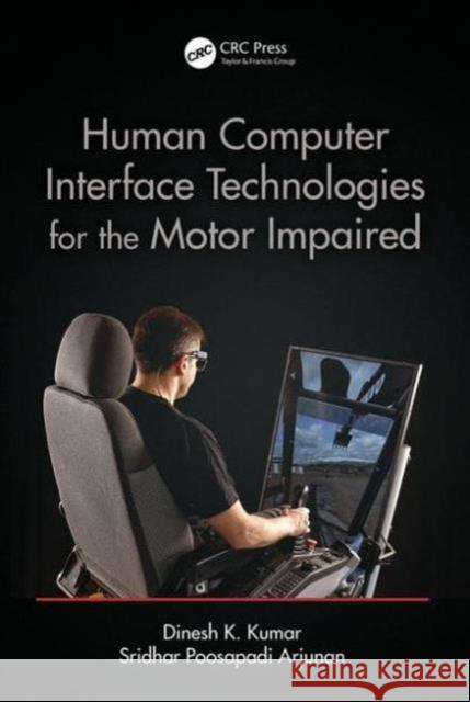 Human-Computer Interface Technologies for the Motor Impaired Dinesh K. Kumar Sridhar Poosapadi Arjunan  9781482262667 Taylor and Francis