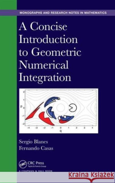 A Concise Introduction to Geometric Numerical Integration Fernando Casas Sergio Blanes 9781482263428