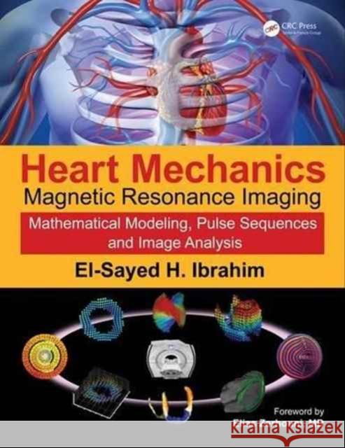 Heart Mechanics: Magnetic Resonance Imaging--Mathematical Modeling, Pulse Sequences, and Image Analysis Ibrahim, El-Sayed H. 9781482263688