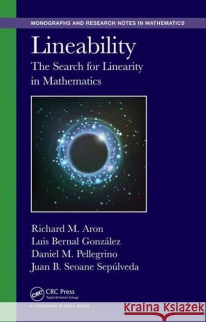 Lineability: The Search for Linearity in Mathematics Richard M. Aron Luis Bernal-Gonzalez Daniel M. Pellegrino 9781482299090 CRC Press