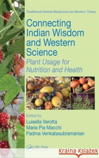 Connecting Indian Wisdom and Western Science: Plant Usage for Nutrition and Health Luisella Verotta Maria Pia Macchi Padma Venkatasubramanian 9781482299755 CRC Press