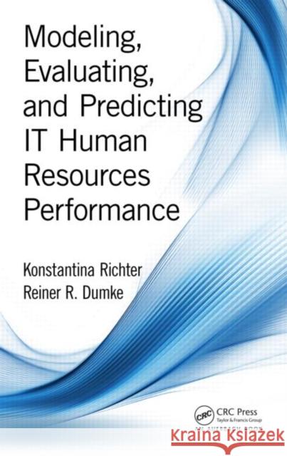 Modeling, Evaluating, and Predicting It Human Resources Performance Richter, Konstantina 9781482299922 Auerbach Publications