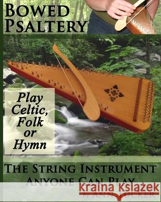 Bowed Psaltery: The String Instrument Anyone Can Play - Play Celtic, Folk or Hymn Ann Tucker 9781482300772 Createspace