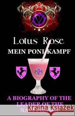 Mein Poni-Kampf: A Biography of the Leader of the Nazi Ponies Lotus Rose 9781482303087 Createspace