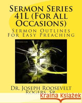 Sermon Series 41L (For All Occasions): Sermon Outlines For Easy Preaching Rogers, Sr. Joseph Roosevelt 9781482303261 Createspace