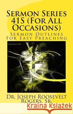 Sermon Series 41S (For All Occasions): Sermon Outlines For Easy Preaching Rogers, Sr. Joseph Roosevelt 9781482304176 Createspace