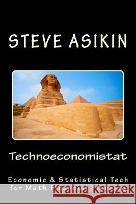 Technoeconomistat: Economic &Statistical Technology for Financial Planning Steve Asikin 9781482304244 Createspace