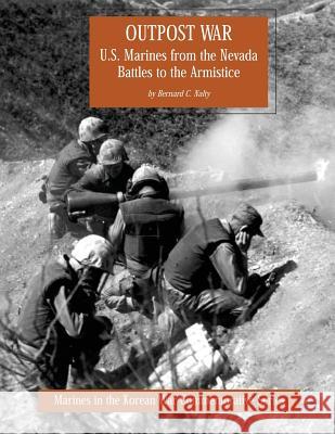 Outpost War: U.S. Marines from the Nevada Battles to the Armistice Bernard C. Nalty 9781482305029