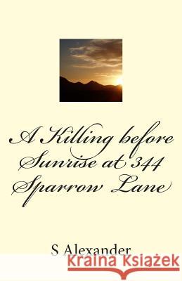 A Killing before Sunrise at 344 Sparrow Lane Alexander, S. 9781482305173 Createspace