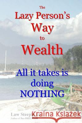 The Lazy Person's Way to Wealth: All it takes is doing NOTHING Steeple Mba, Law 9781482307139 Createspace