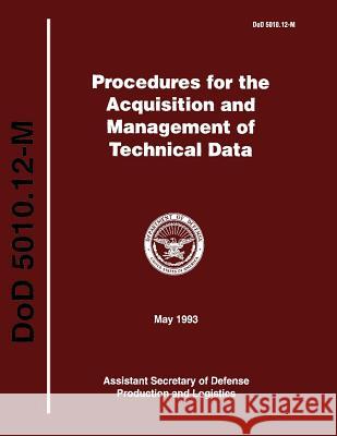 Procedures for the Acquisition and Managment of Technical Data (DoD 5010.12-M) Defense, Department Of 9781482308204 Createspace