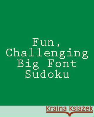 Fun, Challenging Big Font Sudoku: Easy to Read, Large Grid Sudoku Puzzles Eric Bardin 9781482309287 Createspace