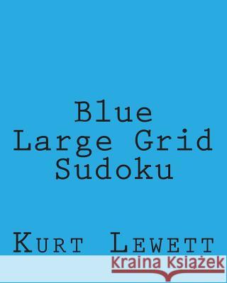 Blue Large Grid Sudoku: 80 Easy to Read, Large Print Sudoku Puzzles Kurt Lewett 9781482309782 Createspace