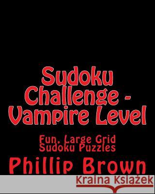 Sudoku Challenge - Vampire Level: Fun, Large Grid Sudoku Puzzles Phillip Brown 9781482310146