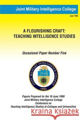 A Flouring Craft: Teaching Intelligence Studies Joint Military Intelligenc Dr Russell G. Swenson 9781482310191 Createspace