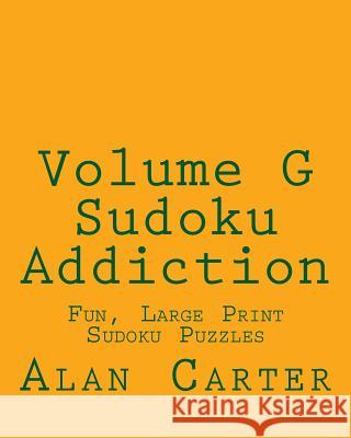 Volume G Sudoku Addiction: Fun, Large Print Sudoku Puzzles Alan Carter 9781482311235 Createspace