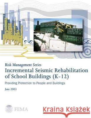 Incremental Seismic Rehabilitation of School Buildings (K-12) (FEMA 395 / December 2002) Agency, Federal Emergency Management 9781482311495 Createspace