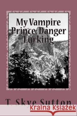 My Vampire Prince: Danger Lurking T. Skye Sutton 9781482311518 Createspace