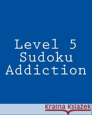 Level 5 Sudoku Addiction: Fun, Large Print Sudoku Puzzles Carl Griffin 9781482311723 Createspace