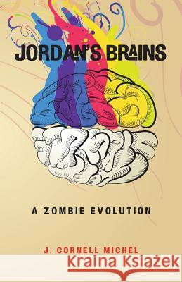 Jordan's Brains: A Zombie Evolution J. Cornell Michel 9781482313505 Createspace
