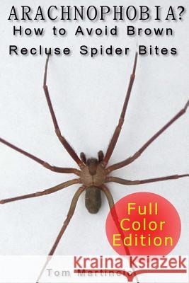 Arachnophobia? How to Avoid Brown Recluse Spider Bites Tom Martincic 9781482313512 Createspace