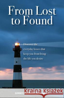From Lost to Found: Discover the everyday losses that keep you from living the life you desire Pizzardi, Ginny 9781482313574