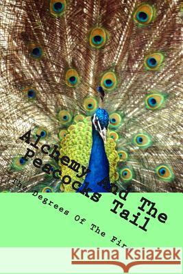 Alchemy And The Peacocks Tail: The Degrees of The Fire School, Steven 9781482314052 Createspace
