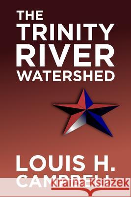 The Trinity River Watershed Louis H. Campbell Romel Saplaco 9781482315400