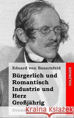 Bürgerlich und Romantisch / Industrie und Herz / Großjährig Bauernfeld, Eduard 9781482316049 Createspace