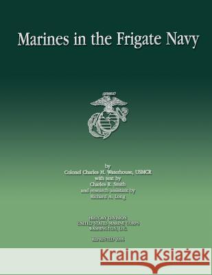 Marines in the Frigate Navy Col Charles H. Waterhous Charles R., Jr. Smith 9781482316599 Createspace