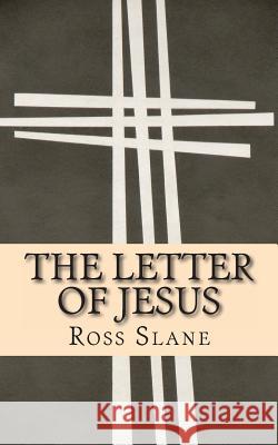 The Letter of Jesus: The Amazing History of the Epistle of Jesus Christ to Abgarus King of Edessa Ross Slane 9781482317251 Createspace