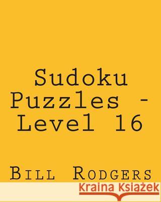 Sudoku Puzzles - Level 16: Fun, Large Print Sudoku Puzzles Bill Rodgers 9781482317503 Createspace