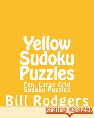 Yellow Sudoku Puzzles: Fun, Large Grid Sudoku Puzzles Bill Rodgers 9781482318081