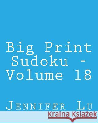 Big Print Sudoku - Volume 18: Easy to Read, Large Grid Sudoku Puzzles Jennifer Lu 9781482318166