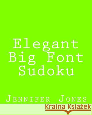 Elegant Big Font Sudoku: 80 Easy to Read, Large Print Sudoku Puzzles Jennifer Jones 9781482318234 Createspace
